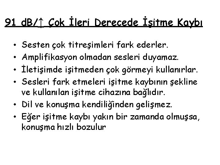 91 d. B/↑ Çok İleri Derecede İşitme Kaybı Sesten çok titreşimleri fark ederler. Amplifikasyon