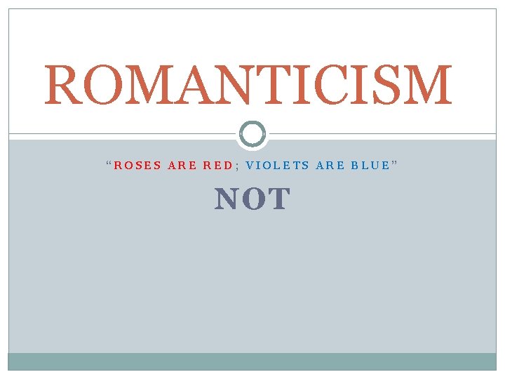 ROMANTICISM “ROSES ARE RED; VIOLETS ARE BLUE” NOT 