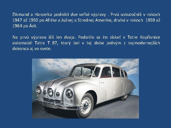 Zikmund a Hanzelka podnikli dve veľké výpravy. Prvú uskutočnili v rokoch 1947 až 1950