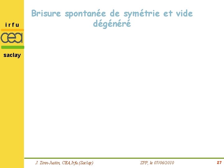 irfu Brisure spontanée de symétrie et vide dégénéré saclay J. Zinn-Justin, CEA, Irfu (Saclay)