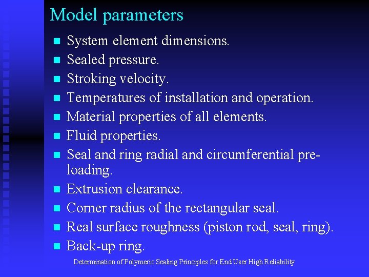 Model parameters n n n System element dimensions. Sealed pressure. Stroking velocity. Temperatures of Model parameters n n n System element dimensions. Sealed pressure. Stroking velocity. Temperatures of