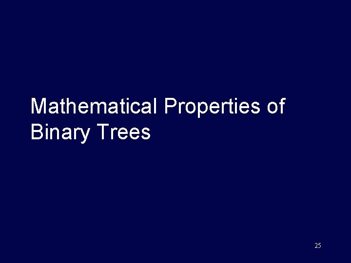 Mathematical Properties of Binary Trees 25 