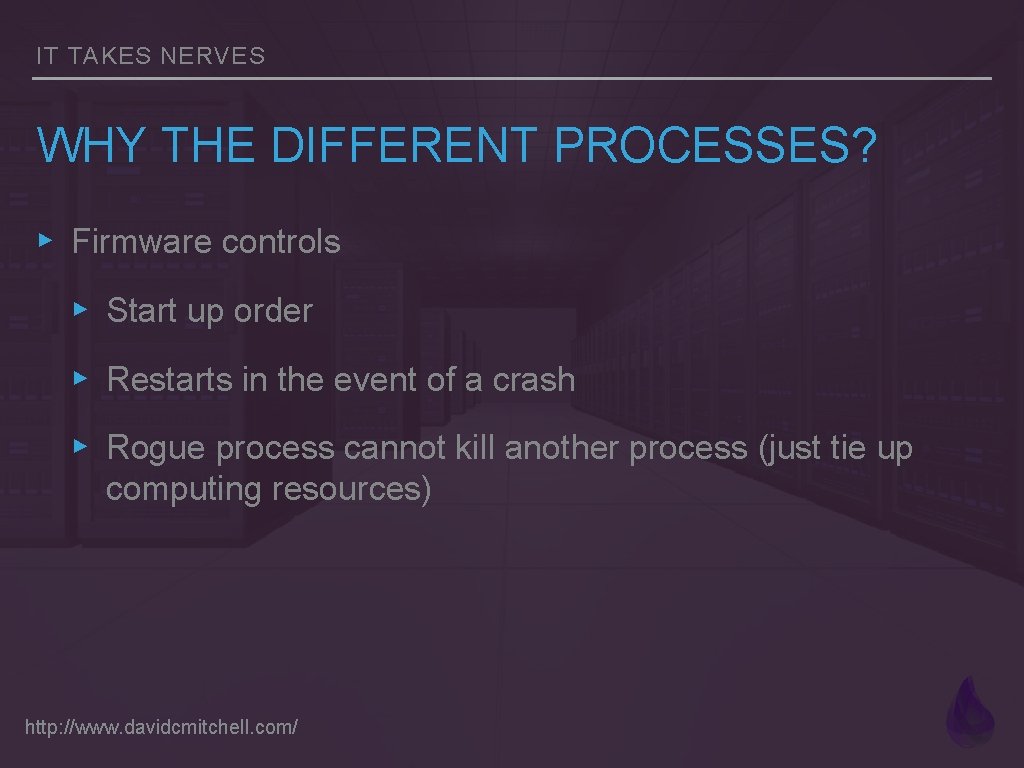 IT TAKES NERVES WHY THE DIFFERENT PROCESSES? ▸ Firmware controls ▸ Start up order