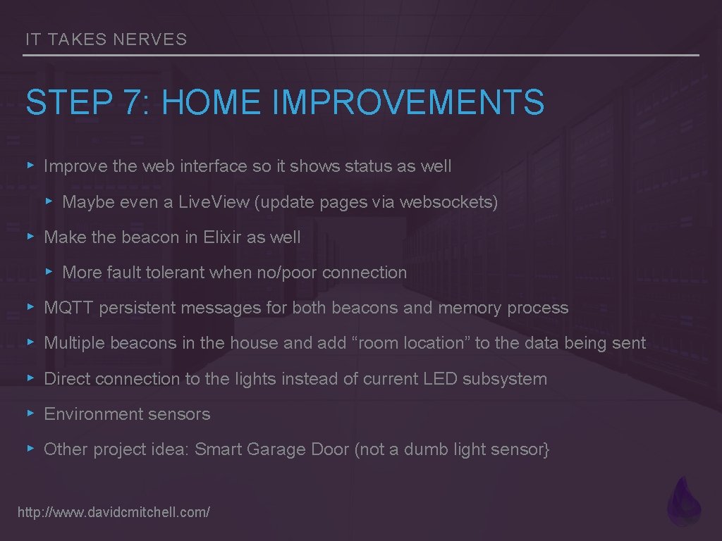 IT TAKES NERVES STEP 7: HOME IMPROVEMENTS ▸ Improve the web interface so it