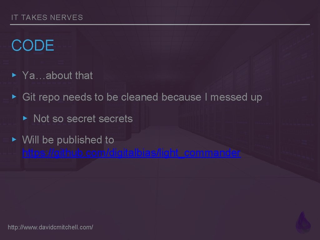 IT TAKES NERVES CODE ▸ Ya…about that ▸ Git repo needs to be cleaned
