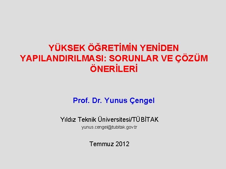 YÜKSEK ÖĞRETİMİN YENİDEN YAPILANDIRILMASI: SORUNLAR VE ÇÖZÜM ÖNERİLERİ Prof. Dr. Yunus Çengel Yıldız Teknik