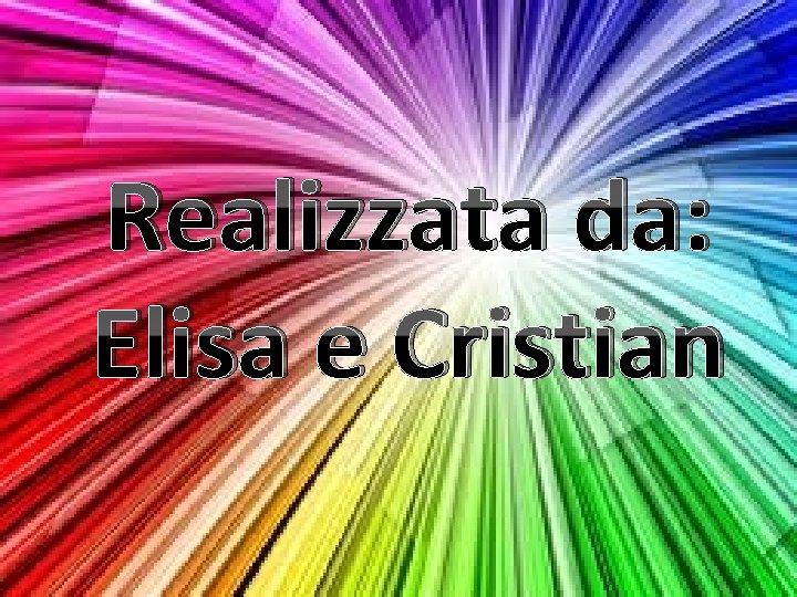 Realizzata da: Elisa e Cristian 