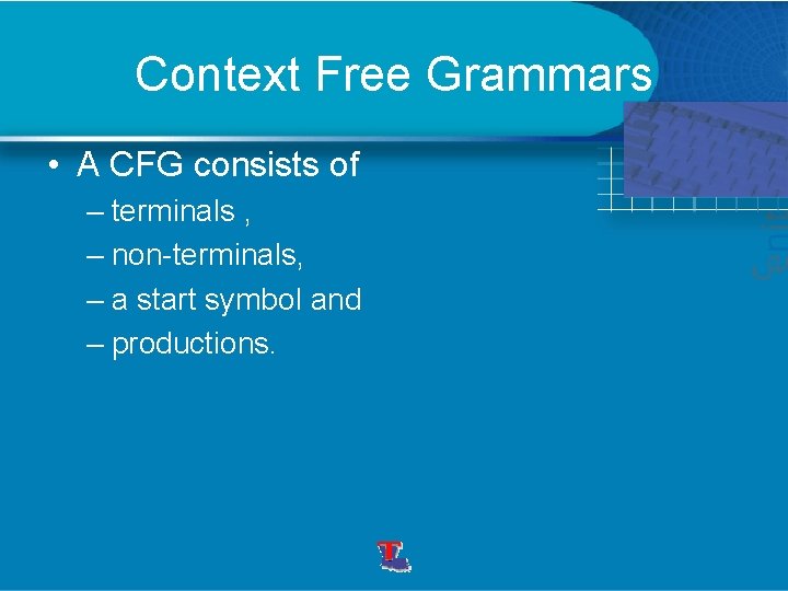 Context Free Grammars • A CFG consists of – terminals , – non-terminals, –