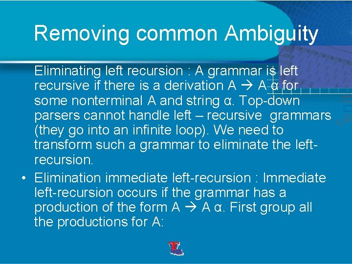 Removing common Ambiguity Eliminating left recursion : A grammar is left recursive if there