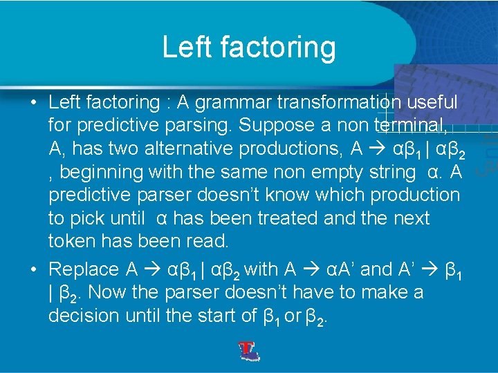 Left factoring • Left factoring : A grammar transformation useful for predictive parsing. Suppose