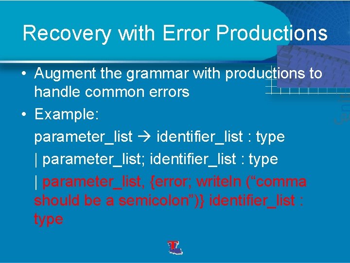 Recovery with Error Productions • Augment the grammar with productions to handle common errors