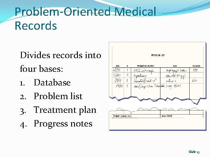 Problem-Oriented Medical Records Divides records into four bases: 1. Database 2. Problem list 3.