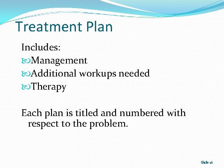Treatment Plan Includes: Management Additional workups needed Therapy Each plan is titled and numbered
