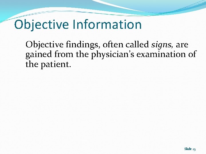 Objective Information Objective findings, often called signs, are gained from the physician’s examination of