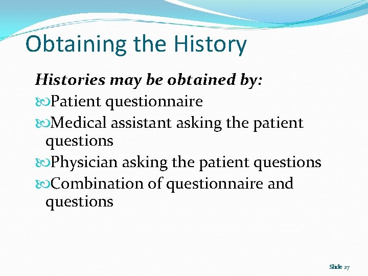 Obtaining the History Histories may be obtained by: Patient questionnaire Medical assistant asking the