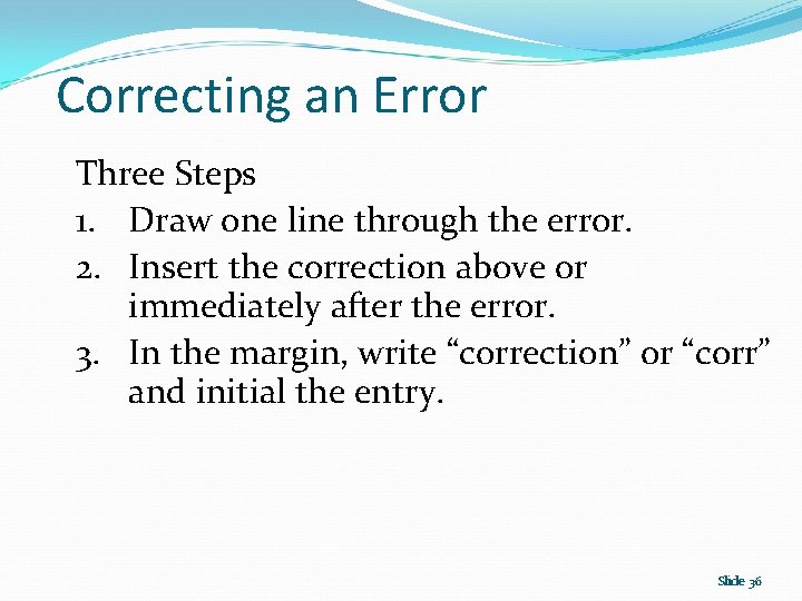 Correcting an Error Three Steps 1. Draw one line through the error. 2. Insert