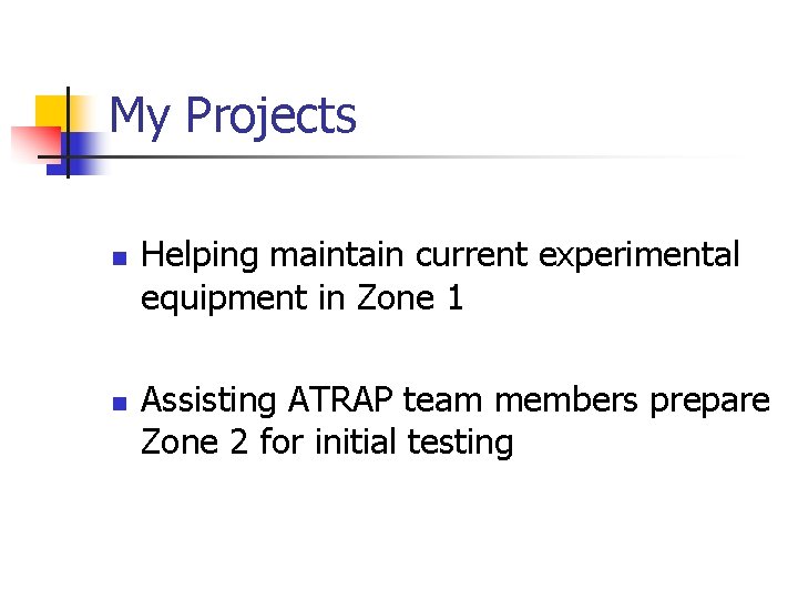 My Projects n n Helping maintain current experimental equipment in Zone 1 Assisting ATRAP