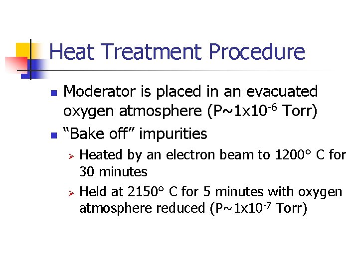 Heat Treatment Procedure n n Moderator is placed in an evacuated oxygen atmosphere (P~1