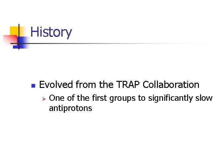 History n Evolved from the TRAP Collaboration Ø One of the first groups to