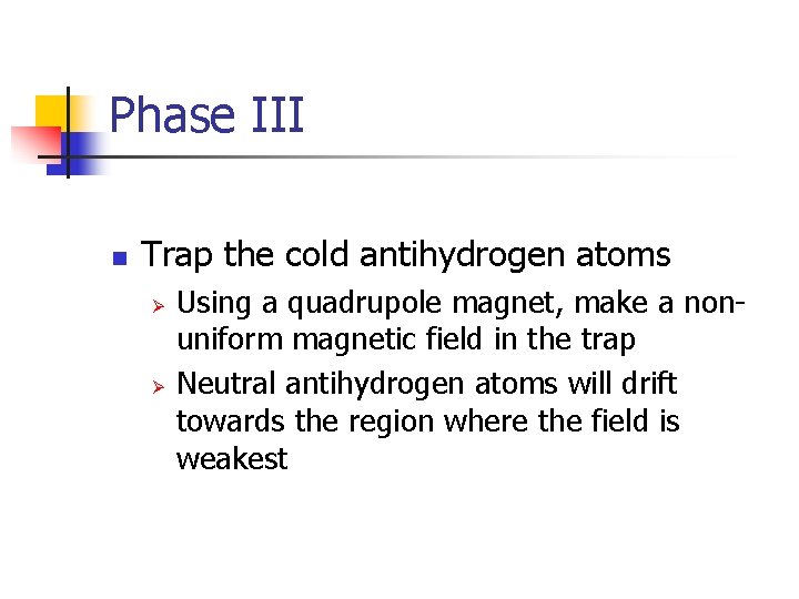 Phase III n Trap the cold antihydrogen atoms Ø Ø Using a quadrupole magnet,