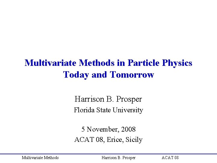 Multivariate Methods in Particle Physics Today and Tomorrow Harrison B. Prosper Florida State University