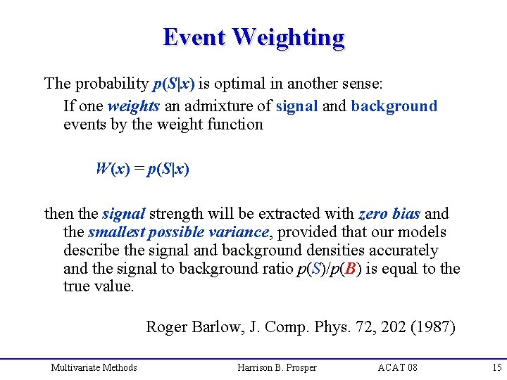 Event Weighting The probability p(S|x) is optimal in another sense: If one weights an