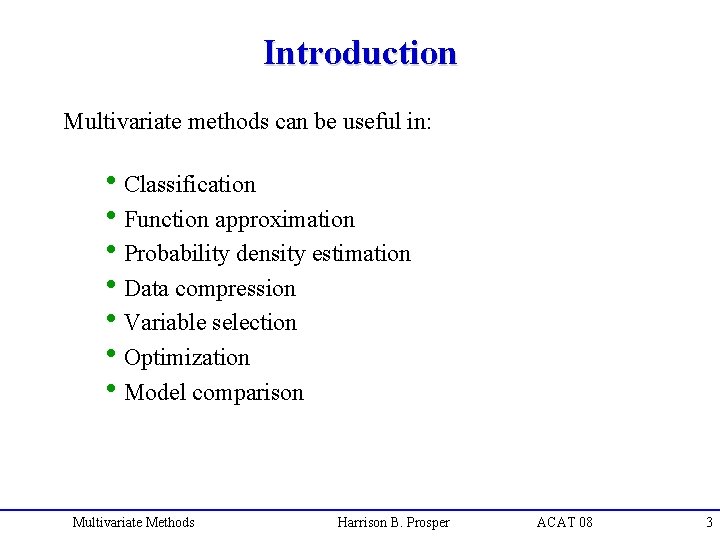 Introduction Multivariate methods can be useful in: h. Classification h. Function approximation h. Probability