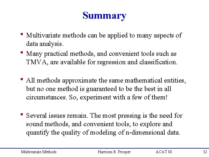 Summary h Multivariate methods can be applied to many aspects of data analysis. h