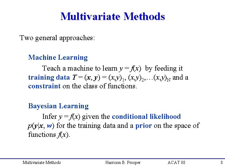 Multivariate Methods Two general approaches: Machine Learning Teach a machine to learn y =