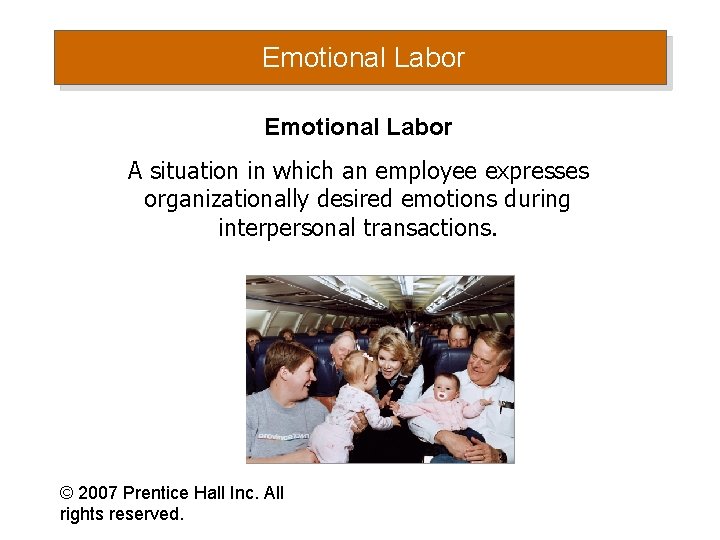Emotional Labor A situation in which an employee expresses organizationally desired emotions during interpersonal