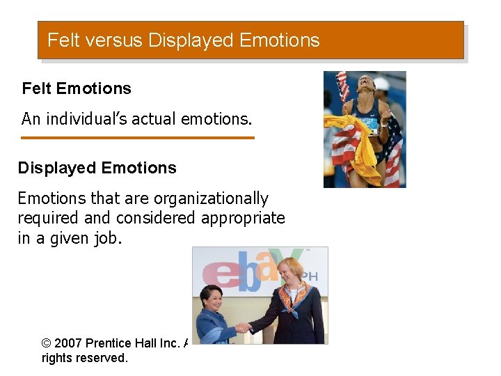 Felt versus Displayed Emotions Felt Emotions An individual’s actual emotions. Displayed Emotions that are
