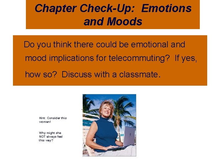 Chapter Check-Up: Emotions and Moods Do you think there could be emotional and mood
