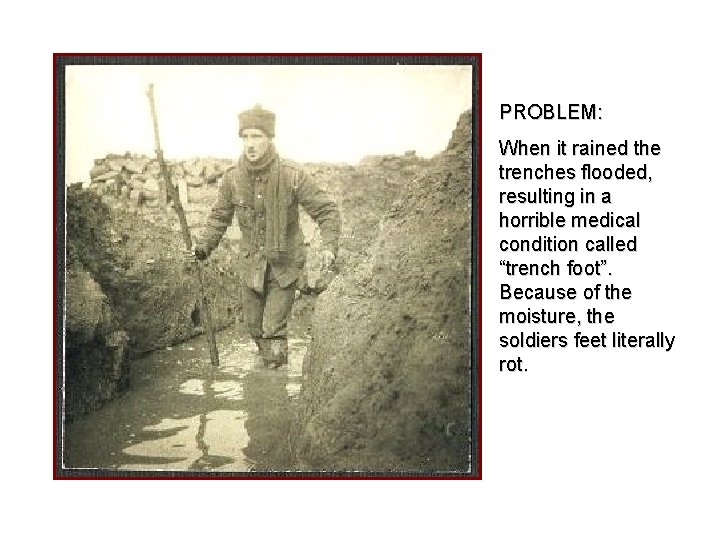 PROBLEM: When it rained the trenches flooded, resulting in a horrible medical condition called