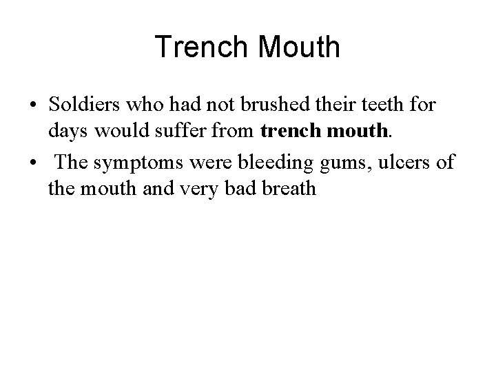 Trench Mouth • Soldiers who had not brushed their teeth for days would suffer
