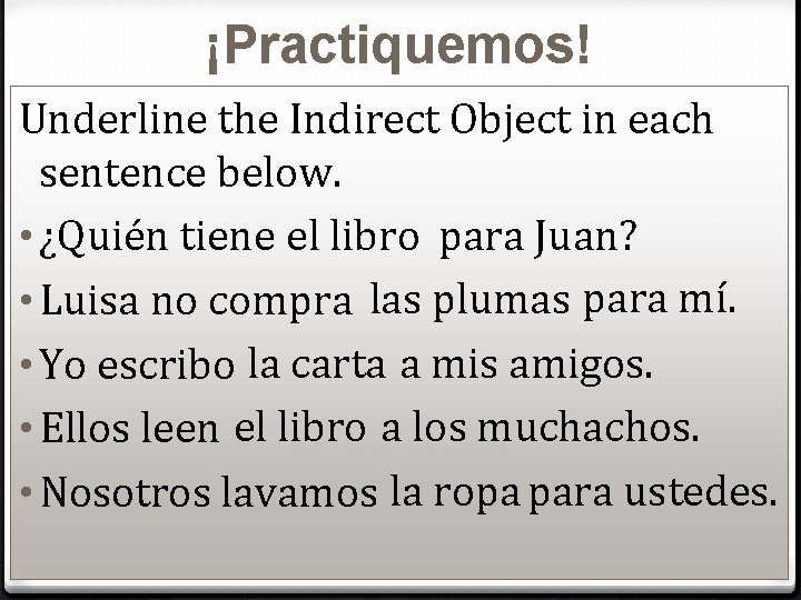 ¡Practiquemos! Underline the Indirect Object in each sentence below. • ¿Quién tiene el libro