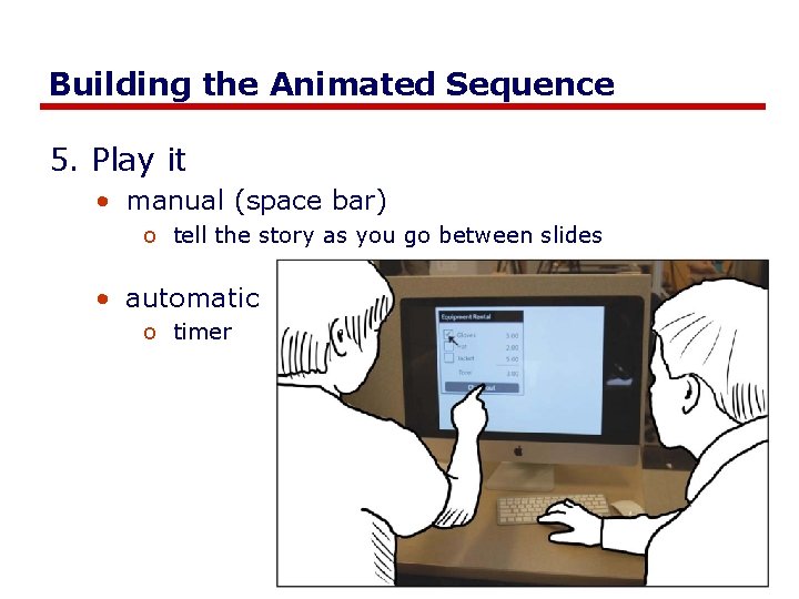 Building the Animated Sequence 5. Play it • manual (space bar) o tell the Building the Animated Sequence 5. Play it • manual (space bar) o tell the