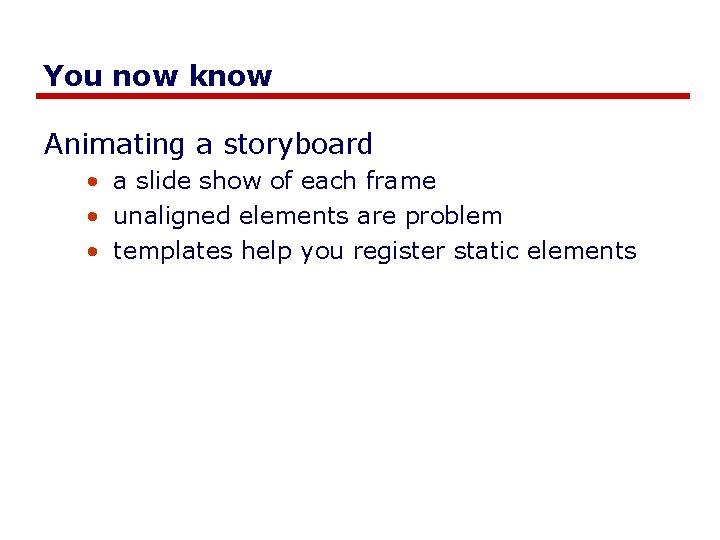 You now know Animating a storyboard • a slide show of each frame • You now know Animating a storyboard • a slide show of each frame •