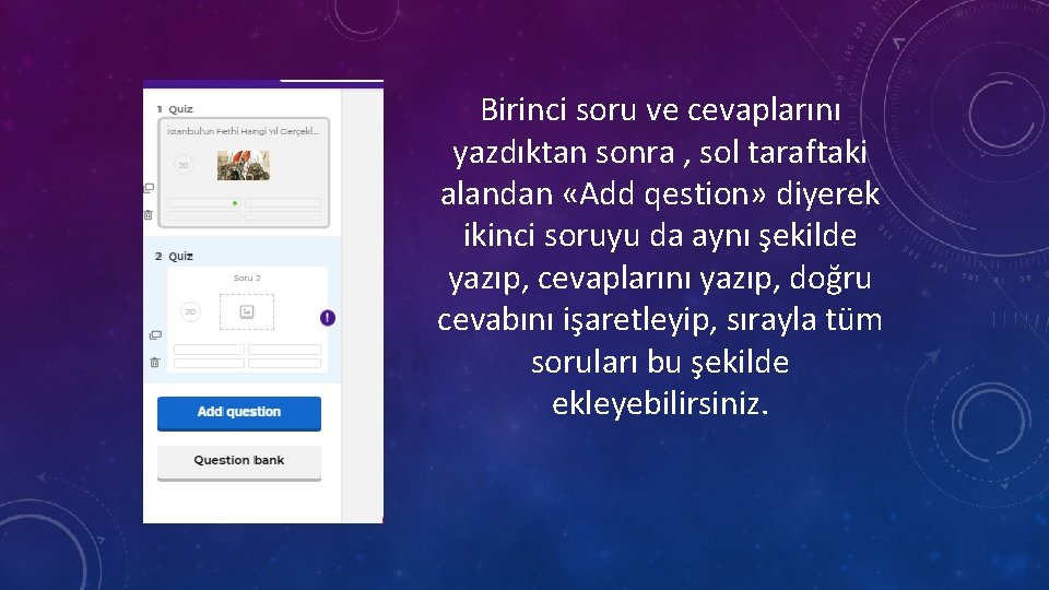 Birinci soru ve cevaplarını yazdıktan sonra , sol taraftaki alandan «Add qestion» diyerek ikinci