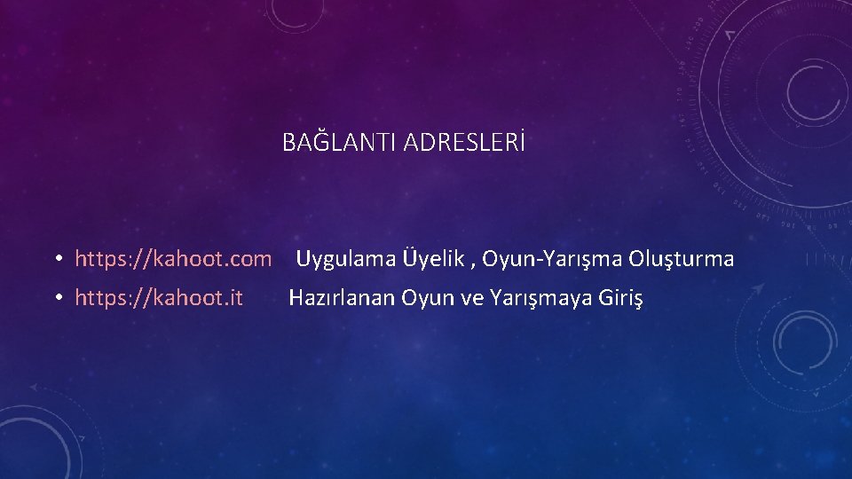 BAĞLANTI ADRESLERİ • https: //kahoot. com Uygulama Üyelik , Oyun-Yarışma Oluşturma • https: //kahoot.