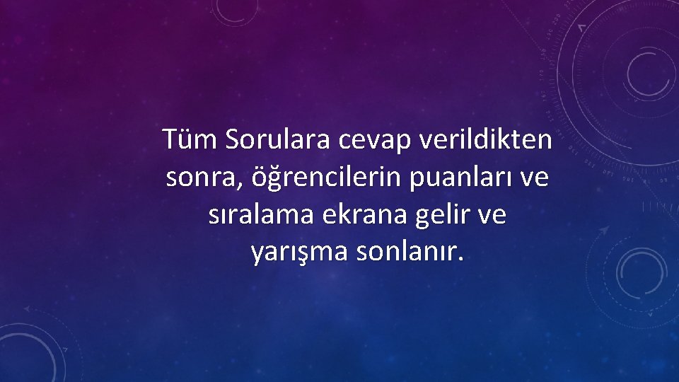 Tüm Sorulara cevap verildikten sonra, öğrencilerin puanları ve sıralama ekrana gelir ve yarışma sonlanır.