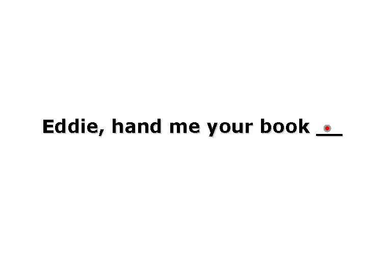 Eddie, hand me your book __ 