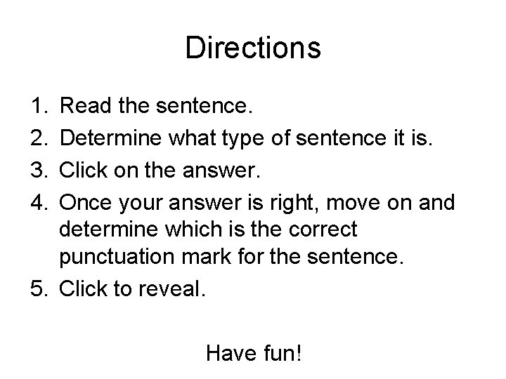 Directions 1. 2. 3. 4. Read the sentence. Determine what type of sentence it