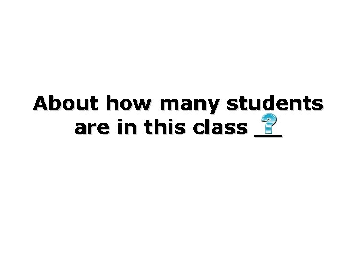 About how many students are in this class __ 