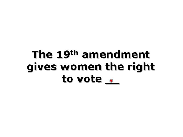 The 19 th amendment gives women the right to vote __ 