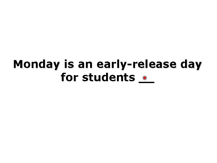 Monday is an early-release day for students __ 