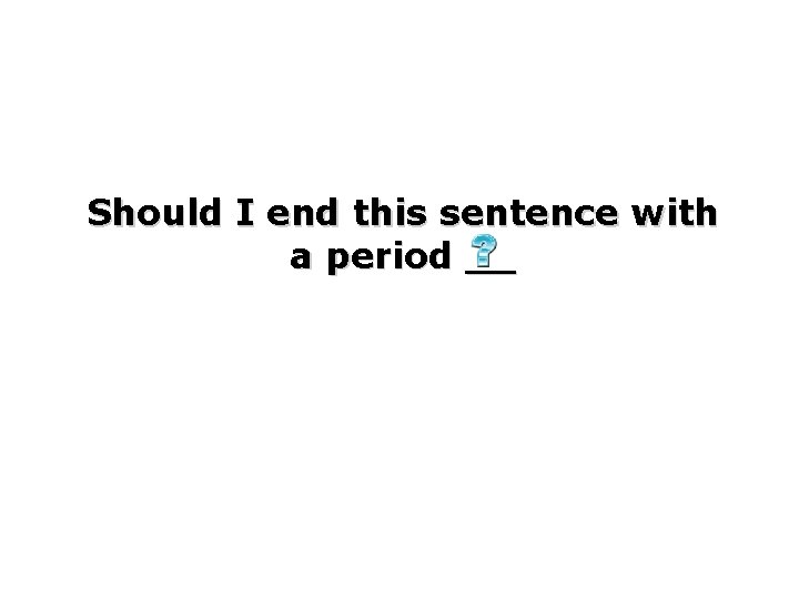 Should I end this sentence with a period __ 