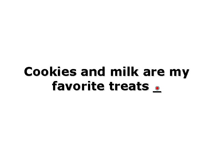 Cookies and milk are my favorite treats _ 