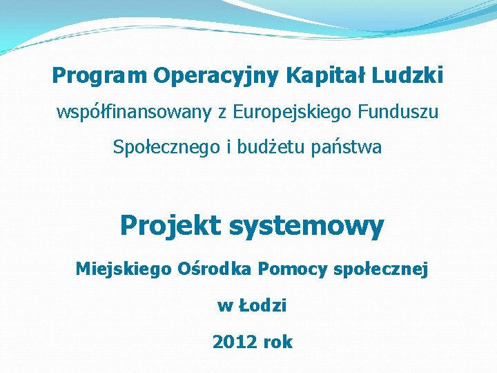 Program Operacyjny Kapitał Ludzki współfinansowany z Europejskiego Funduszu Społecznego i budżetu państwa Projekt systemowy