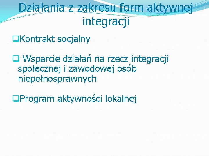 Działania z zakresu form aktywnej integracji q. Kontrakt socjalny q Wsparcie działań na rzecz