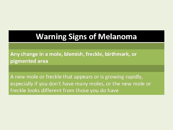 Warning Signs of Melanoma Any change in a mole, blemish, freckle, birthmark, or pigmented